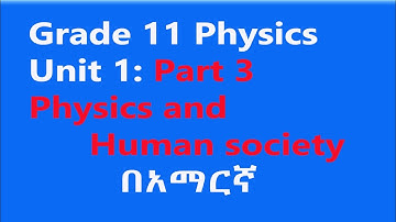 Grade 11 Physics | Unit 1 Part 3: Physics and Human Society Explained | Ahadu Academy