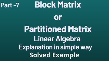 Block Matrix/Partitioned Matrix/linear algebra/part 7/examples/in simple way/complete math tutorial