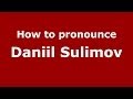 How to pronounce Daniil Sulimov (Russian/Russia) - PronounceNames.com