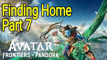 Finding Home Part 7 Avatar Frontiers of Pandora