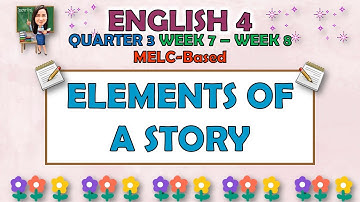 ENGLISH 4 || QUARTER 3 WEEK 7 - WEEK 8 | ELEMENTS OF A STORY | MELC-BASED