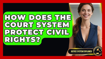 How Does the Court System Protect Civil Rights? - Justice System Explained