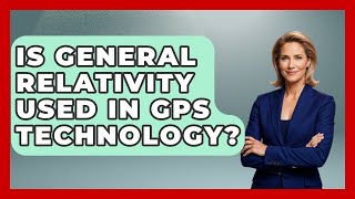 Is General Relativity Used In GPS Technology? - Profiles in Politics