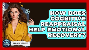 How Does Cognitive Reappraisal Help Emotional Recovery? - Mind Over Substance