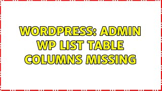 Wordpress: Admin WP List Table Columns Missing (3 Solutions!!)