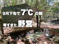 酷暑が過ぎ去ったということで野営に来てみたらめちゃくちゃ寒かった件。