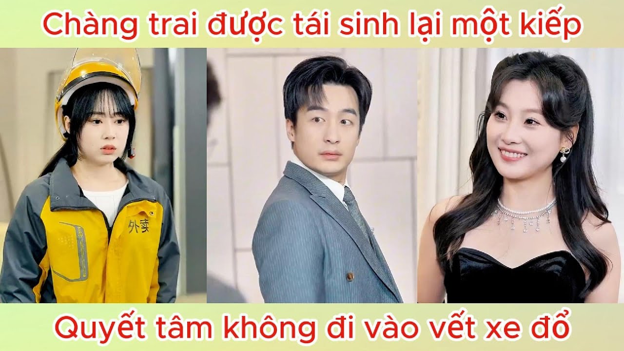 Chàng trai được tái sinh lại 1 kiếp, quyết tâm không đi vào vết xe đổ | Phim hay