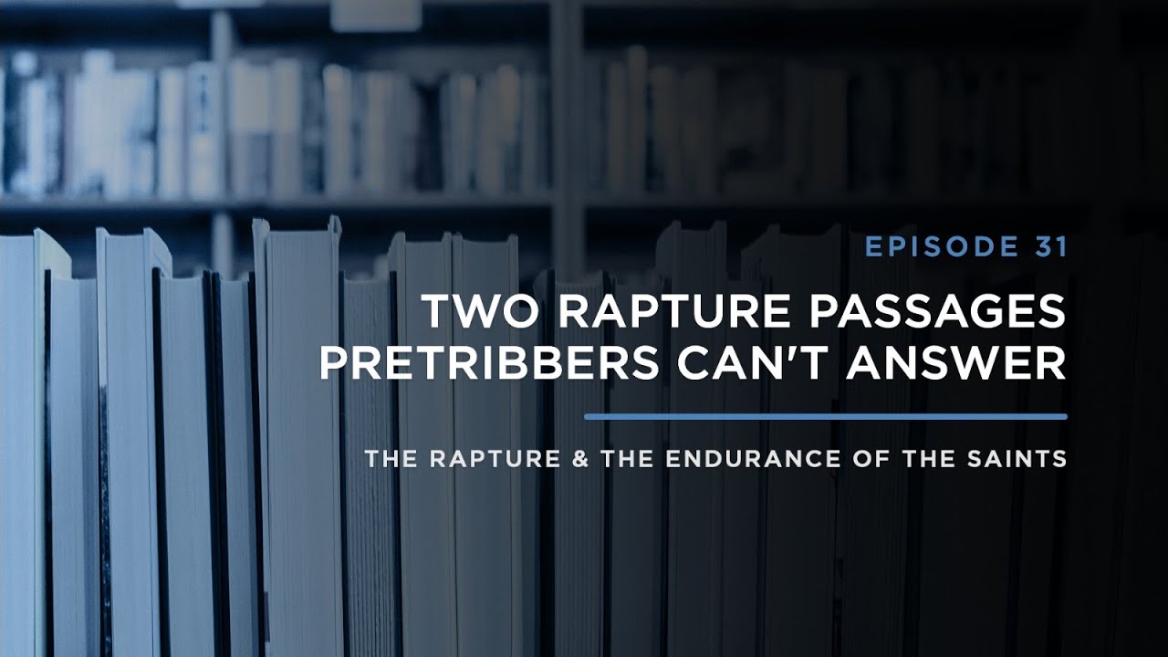 Two Rapture Passages Pretribbers Can't Answer // THE RAPTURE & ENDURANCE OF THE SAINTS