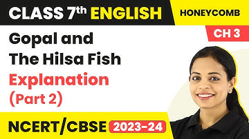 Class 7 English Chapter 3 Explanation | Gopal and The Hilsa Fish Class 7 English Summary (Part 2)