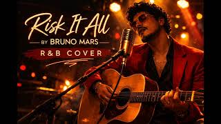 Risk It All By Bruno Mars  Ru0026b Cover