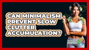 Can Minimalism Prevent Slow Clutter Accumulation? - Holistic Balance And Bliss