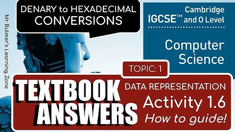 Cambridge IGCSE Computer Science  - TEXTBOOK ACTIVITY 1.6 - Convert DENARY to HEXADECIMAL & Answers