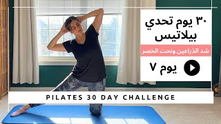 تحدي البيلاتيس ل ٣٠ يوم | يوم ٧ شد  الذراعين و نحت الخصر | Pilates 30 day Challenge Day 7