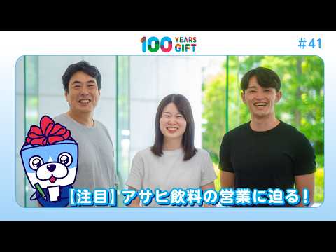 100 YEARS GIFT #41：【注目】アサヒ飲料の営業に迫る！