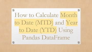 How to Calculate Month to Date (MTD) and Year to Date (YTD) Using Pandas DataFrame