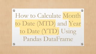 How to Calculate Month to Date (MTD) and Year to Date (YTD) Using Pandas DataFrame