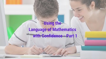 Using the Language of Mathematics with Confidence - Part 1