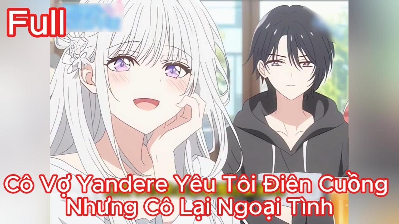 Full Tôi Chia Tay Vợ Tôi Vì Ngoại Tình Bỗng Cô Trở Thành Yandere