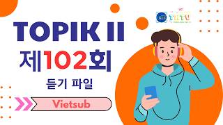 [vietsub] ĐỀ THI 102 TOPIK II (NGHE) - FILE NGHE GỐC (TOPIK II - 102nd - Listening) - LISTENING