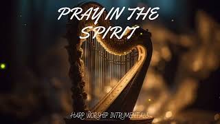 PRAY IN THE SPIRIT/ PROPHETIC HARP WARFARE INSTRUMENTAL / WORSHIP MEDITATION MUSIC / INTENSE WORSHIP