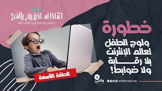 الحلقة 09: خطورة ولوج الطفل لعالم الإنترنت بلا رقابة ولا ضوابط!