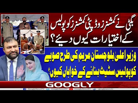 CM Balochistan Sarfraz Bugti Nai Commissioners Ko Police Kai Ikhtiyarat Kiyun Diyay? | Googly News