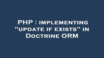 PHP : implementing "update if exists" in Doctrine ORM