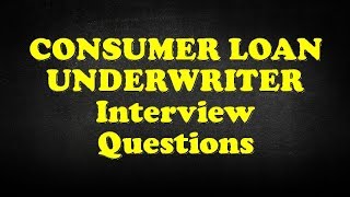 CONSUMER LOAN UNDERWRITER Interview Questions