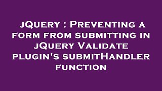 jQuery : Preventing a form from submitting in jQuery Validate plugin's submitHandler function