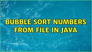 Bubble Sort numbers from file in java (4 Solutions!!)
