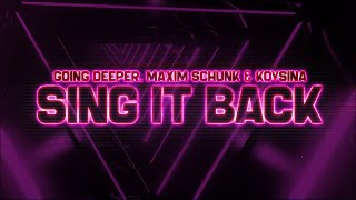 Going Deeper & Maxim Schunk - Sing It Back (Lyrics) ft. Koysina