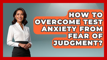 How To Overcome Test Anxiety From Fear Of Judgment? - Junior Year Jumpstart