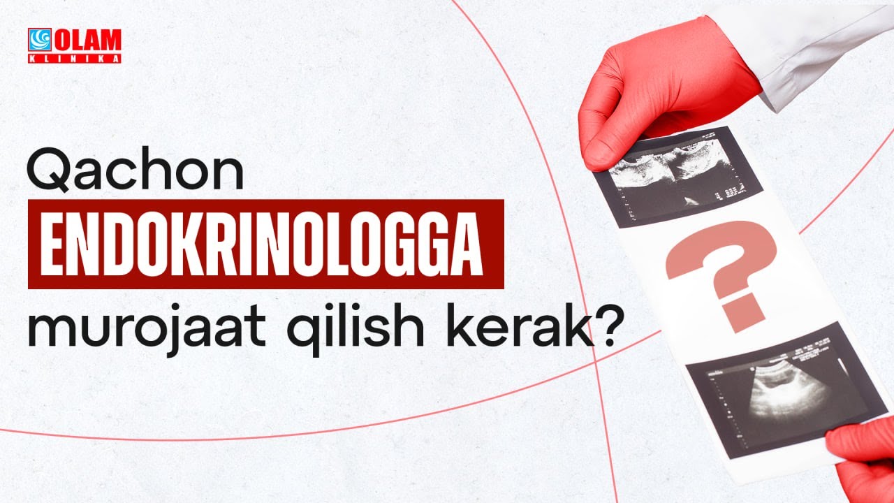 Endokrinologga qachon murojaat qilish kerak? | Olam Klinika