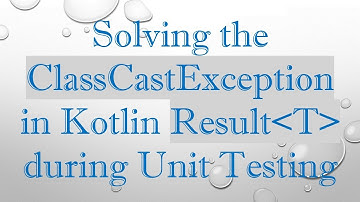 Solving the ClassCastException in Kotlin Result T  during Unit Testing
