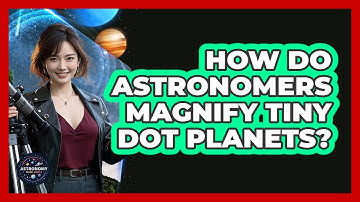 How Do Astronomers Magnify Tiny Dot Planets? - Astronomy Made Simple