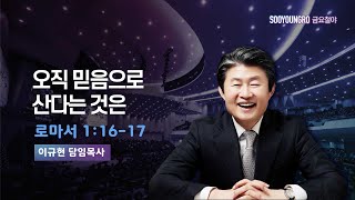 오직 믿음으로 산다는 것은 | 롬 1:16-17 | 이규현 목사 | 금요철야 | 23.11.3