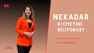 DİLEK CESUR-DİLEK'ÇE - NEKADAR KIYMETİNİ BİLİYORUZ? Resimi