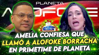 AMELIA CONFIESA QUE LLAMÓ A ALOFOKE BORRACHA EN PRIME TIME DE PLANETA, NO POR FUÑÍR A LUINNY
