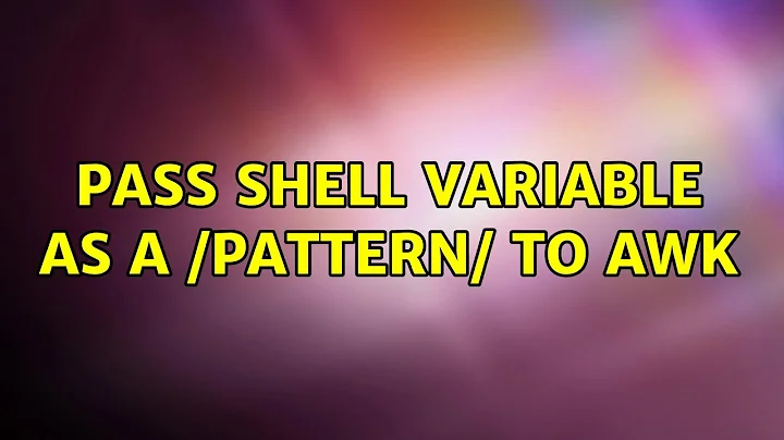 Unix & Linux: Pass shell variable as a /pattern/ to awk (4 Solutions!!)