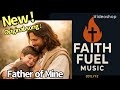 Father Of Mine-Faith Fuel Music (801LYFE)