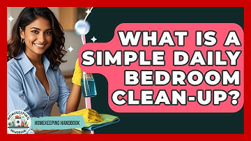What Is A Simple Daily Bedroom Clean-up? - Homekeeping Handbook
