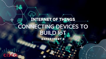 Internet of Things | Experiment 2 | CISCO | Connecting Devices to Build IoT