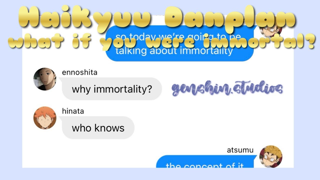 haikyuu texts//what if you were immortal?//danplan skit//ft kageyama,atsumu,chigaya//genshin.studios