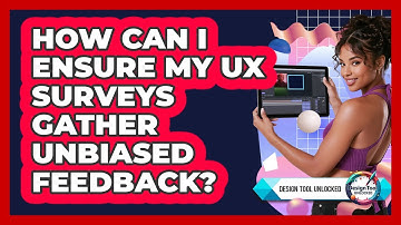How Can I Ensure My UX Surveys Gather Unbiased Feedback? - Design Tool Unlocked