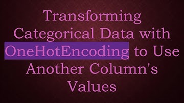 Transforming Categorical Data with OneHotEncoding to Use Another Column