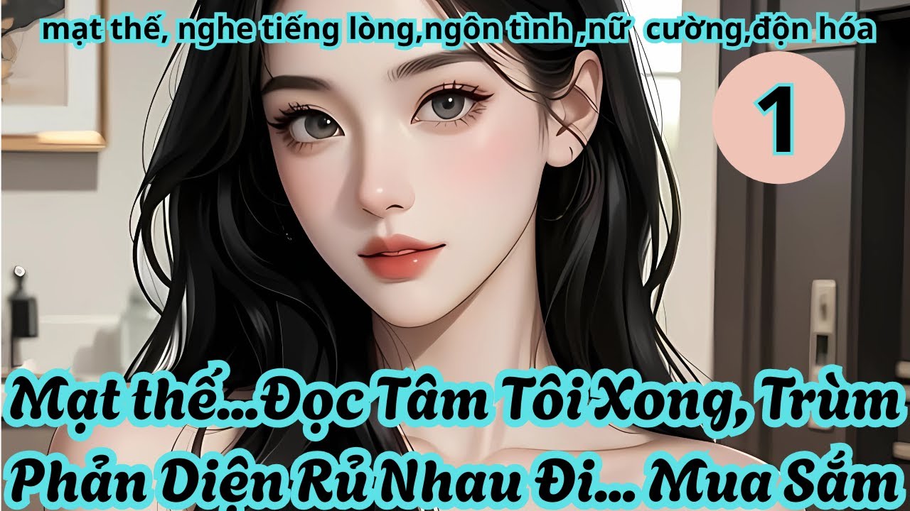 TẬP 1 Mạt thế...Đọc Tâm Tôi Xong, Trùm Phản Diện Rủ Nhau Đi... Mua Sắm! mạt thế, nghe tiếng lòng
