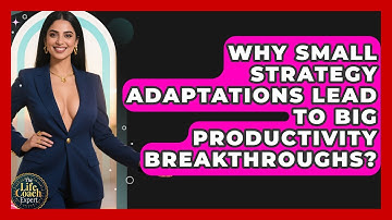 Why Small Strategy Adaptations Lead To Big Productivity Breakthroughs? - The Life Coach Expert