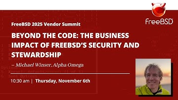 The Business Impact of FreeBSD’s Security and Stewardship – Michael Winser, Alpha Omega