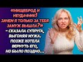 «Нищеброд и неудачник! Зачем я только за тебя замуж вышла?»-сказала супруга, выгоняя мужа...