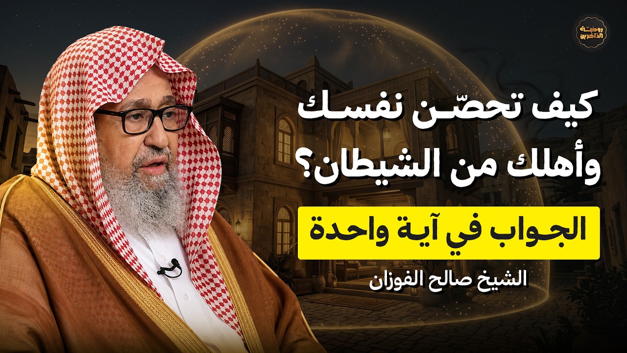 كيف تحصّن نفسك وأهلك من الشيطان؟ (الجواب في آية واحدة)
